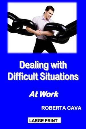 Dealing with Difficult Situations at Work de Roberta Cava