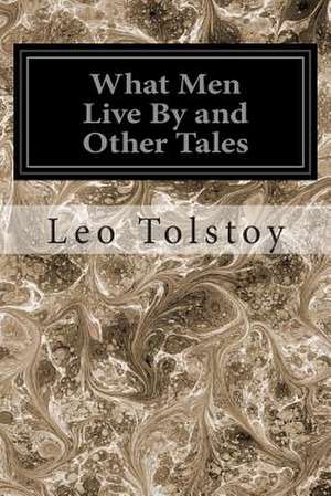 What Men Live by and Other Tales de Leo Nikolayevich Tolstoy