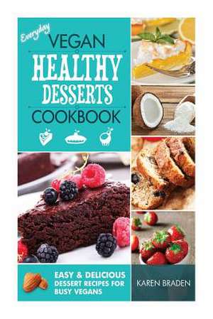 Everyday Vegan Healthy Desserts Cookbook de Karen Braden