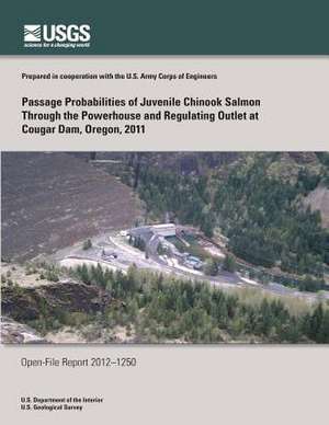 Passage Probabilities of Juvenile Chinook Salmon Through the Powerhouse and Regulating Outlet at Cougar Dam, Oregon, 2011 de U. S. Department of the Interior