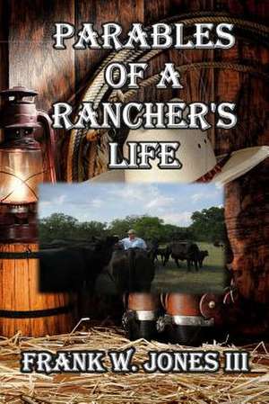 Parables of a Rancher's Life de Frank W. Jones III