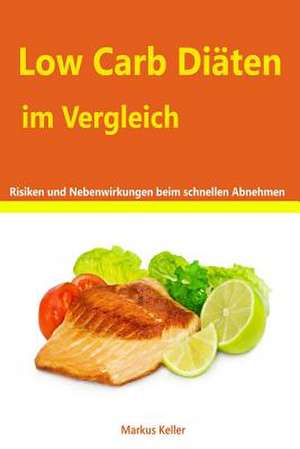 Low Carb Diaten Im Vergleich - Risiken Und Nebenwirkungen Beim Schnellen Abnehmen de Markus Keller