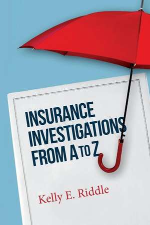 Insurance Investigations from A to Z de Kelly E. Riddle