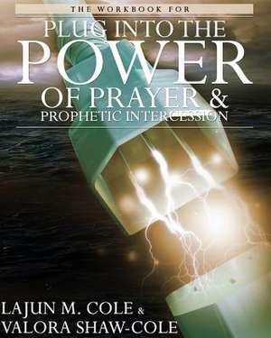 The Workbook of Plug Into the Power of Prayer and Prophetic Intercession de Lajun M. Cole Sr