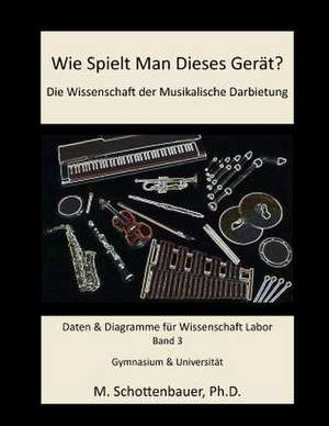 Wie Spielt Man Dieses Gerat? Die Wissenschaft Der Musikalische Darbietung Band 3 de M. Schottenbauer