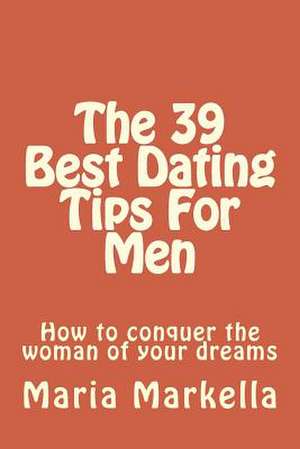 The 39 Best Dating Tips for Men de Maria Markella