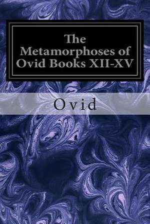 The Metamorphoses of Ovid Books XII-XV de Ovid