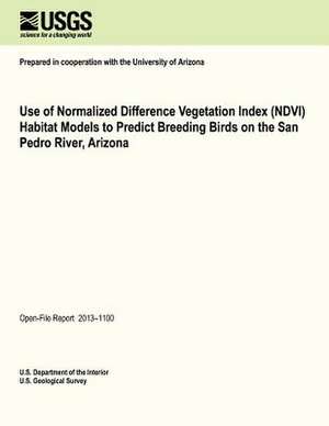 Use of Normalized Difference Vegetation Index (Ndvi) Habitat Models to Predict Breeding Birds on the San Pedro River, Arizona de U. S. Department of the Interior