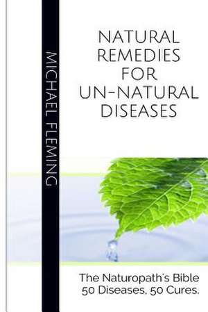 Natural Remedies for Un-Natural Diseases de Michael Fleming