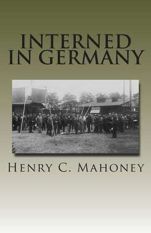 Interned in Germany de Henry Charles Mahoney