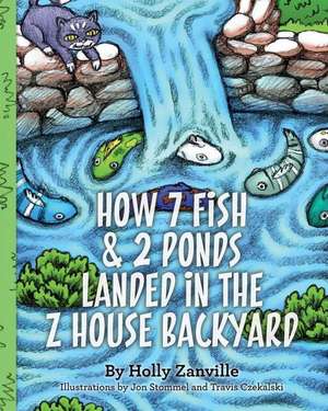 How 7 Fish & 2 Ponds Landed in the Z House Backyard de Holly Zanville