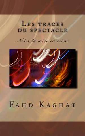 Les Traces Du Spectacle de Fahd Kaghat