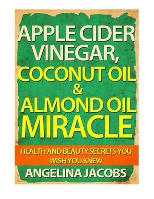 Apple Cider Vinegar, Coconut Oil & Almond Oil Miracle de Angelina Jacobs