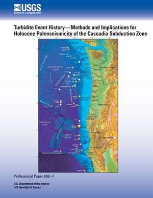 Turbidite Event History- Methods and Implications for Holocene Paleoseismicity of the Cascadia Subduction Zone de U. S. Department of the Interior