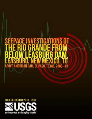 Seepage Investigations of the Rio Grande from Below Leasburg Dam, Leasburg, New Mexico, to Above American Dam, El Paso, Texas, 2006?13 de U. S. Department of the Interior