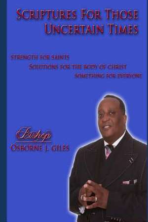 Scriptures for Those Uncertain Times de Bishop Osborne J. Giles Sr