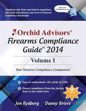 Orchid Advisors Firearms Compliance Guide 2014 Volume 1 de Jon Rydberg