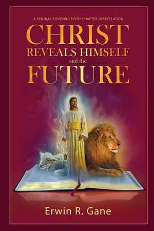 Christ Reveals Himself and the Future de Erwin R. Gane