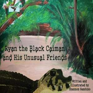 Ryan the Black Caiman and His Unusual Friends de Shannon Gambino