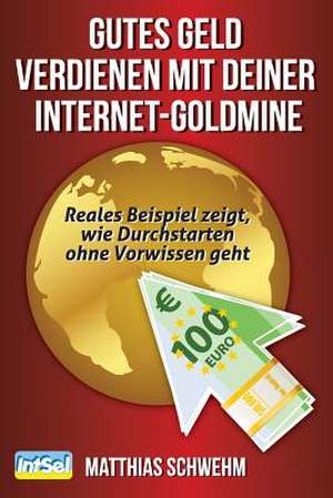 Gutes Geld Verdienen Mit Deiner Internet-Goldmine de Matthias Schwehm