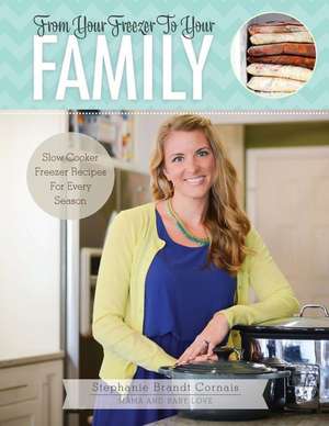 From Your Freezer to Your Family de Mrs Stephanie Brandt Cornais