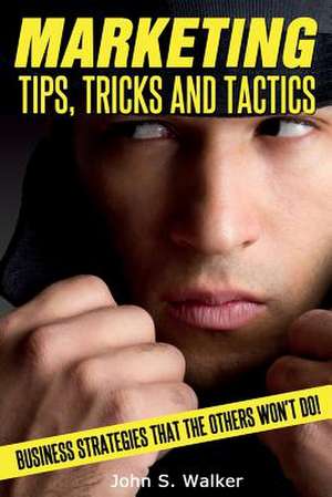 Marketing Tips, Tricks and Tactics de John S. Walker