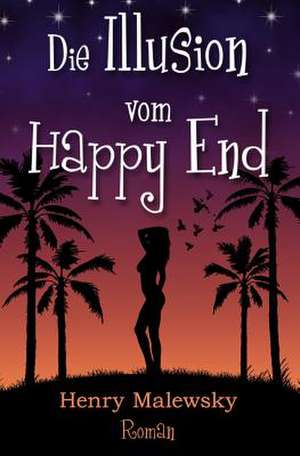 Die Illusion Vom Happy End de Henry Malewsky