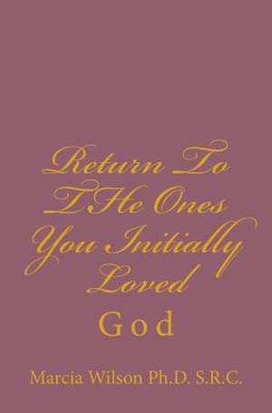 Return to the Ones You Initially Loved de Marcia Batiste Smit Wilson Ph. D. S. R. C.