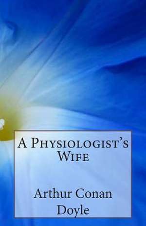 A Physiologist's Wife de Arthur Conan Doyle