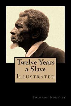 Twelve Years a Slave - Special Edition, Enhanced and Illustrated by Jo M. Bramenson de Northup, Solomon