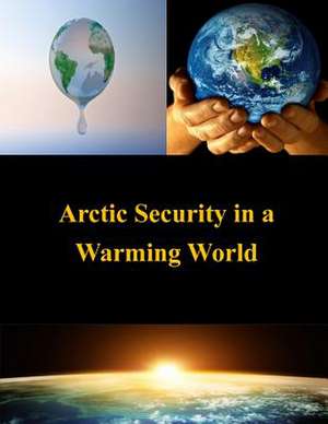 Arctic Security in a Warming World de U. S. Army War College