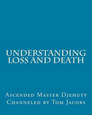 Understanding Loss and Death de Ascended Master Djehuty