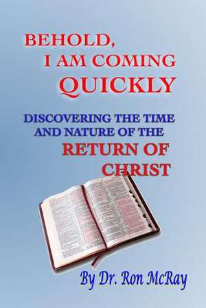 Behold, I Am Coming Quickly de Dr Ron McRay