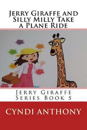 Jerry Giraffe and Silly Milly Take a Plane Ride de Cyndi C. Anthony