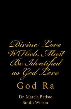 Divine Love Which Must Be Identified as God Love de Wilson, Marcia Batiste Smith