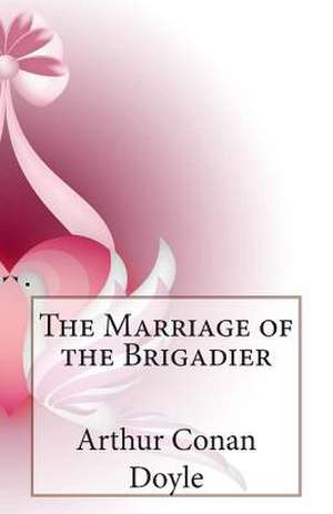 The Marriage of the Brigadier de Arthur Conan Doyle