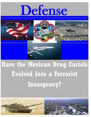 Have the Mexican Drug Cartels Evolved Into a Terrorist Insurgency? de U. S. Army Command and General Staff Col