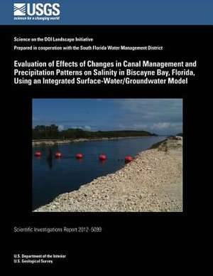 Evaluation of Effects of Changes in Canal Management and Precipitation Patterns on Salinity in Biscayne Bay, Florida, Using an Integrated Surface-Wate de U. S. Department of the Interior