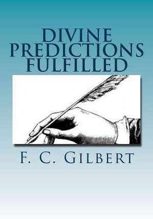 Divine Predictions of Mrs. Ellen G. White Fulfilled de MR F. C. Gilbert