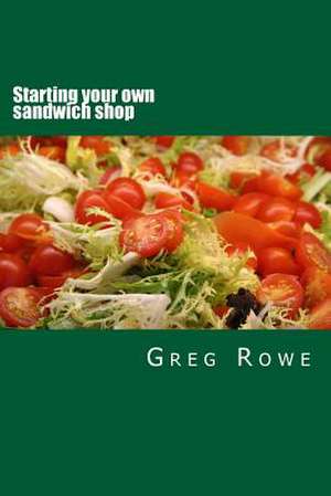 Starting Your Own Sandwich Shop de Greg Jackson Rowe