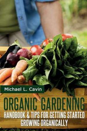 Organic Gardening Guide de Michael L. Cavin