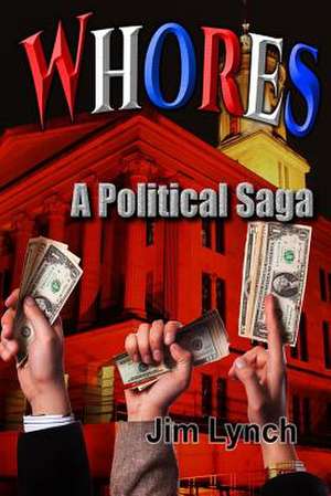 Whores -- A Political Saga de Jim Lynch