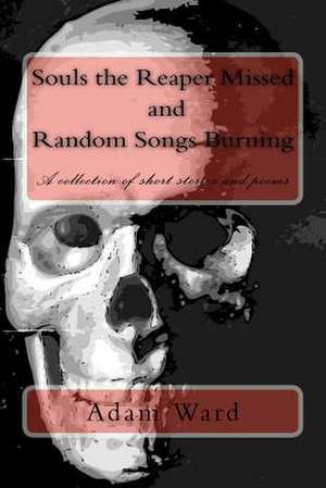 Souls the Reaper Missed and Random Songs Burning de Adam Ward