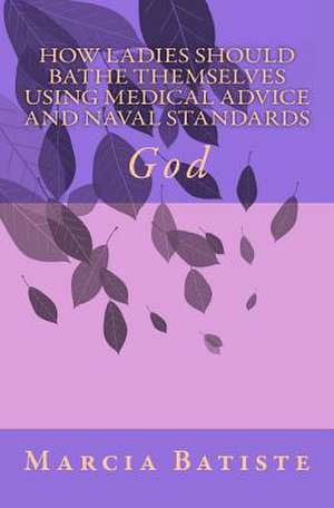 How Ladies Should Bathe Themselves Using Medical Advice and Naval Standards de Wilson, Marcia Batiste Smith