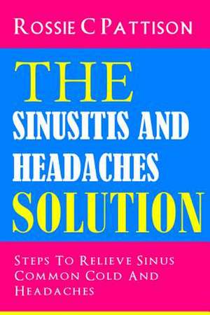 The Sinusitis and Headaches Solution de Rossie C. Pattison