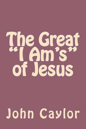 The Great I Am's of Jesus de John Caylor