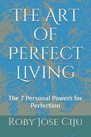 The Art of Perfect Living de Roby Jose Ciju