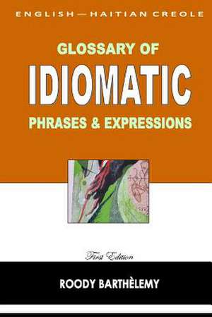 English-Haitian Creole Glossary of Idiomatic Phrases & Expressions de Roody Barthelemy