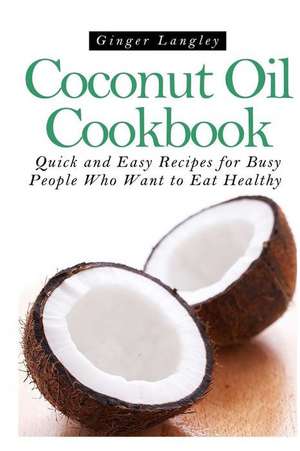 Coconut Oil Cookbook de Ginger Langley