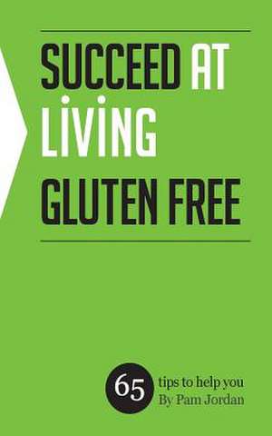 Succeed at Living Gluten Free de Pam Jordan